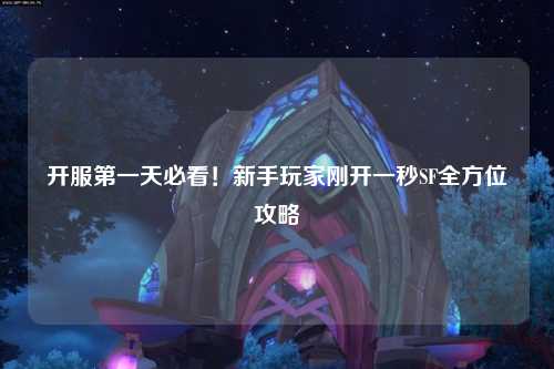 开服第一天必看!新手玩家刚开一秒SF全方位攻略