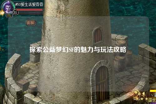 探索公益梦幻SF的魅力与玩法攻略