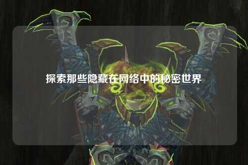 探索那些隐藏在网络中的秘密世界