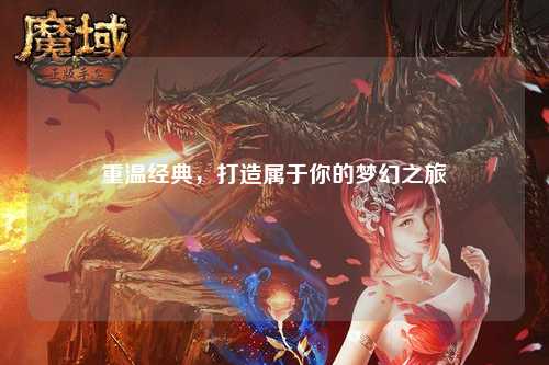 重温经典,打造属于你的梦幻之旅