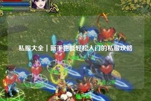 私服大全|新手也能轻松入门的私服攻略