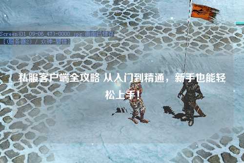 私服客户端全攻略 从入门到精通,新手也能轻松上手!